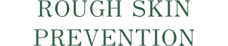 ROUGH SKIN PREVENTION